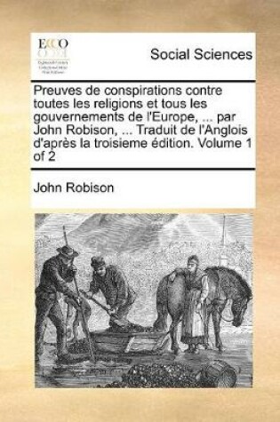 Cover of Preuves de conspirations contre toutes les religions et tous les gouvernements de l'Europe, ... par John Robison, ... Traduit de l'Anglois d'apres la troisieme edition. Volume 1 of 2