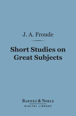 Book cover for Short Studies on Great Subjects (Barnes & Noble Digital Library)