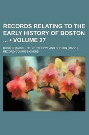 Cover of Records Relating to the Early History of Boston (Volume 27)