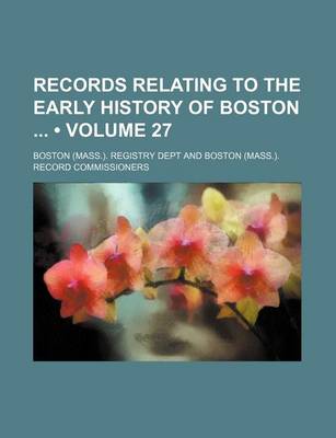 Book cover for Records Relating to the Early History of Boston (Volume 27)