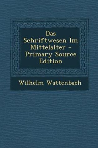 Cover of Das Schriftwesen Im Mittelalter - Primary Source Edition