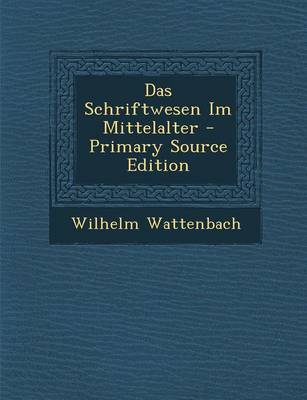 Book cover for Das Schriftwesen Im Mittelalter - Primary Source Edition