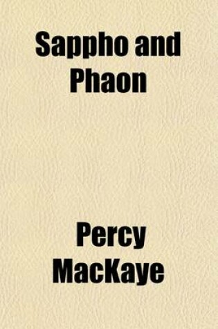 Cover of Sappho and Phaon; A Tragedy, Set Forth with a Prologue, Induction, Prelude, Interludes, and Epilogue