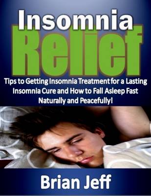 Book cover for Insomnia Relief:Tips to Getting Insomnia Treatment for a Lasting Insomnia Cure and How to Fall Asleep Fast Naturally and Peacefully!