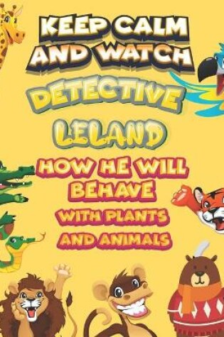 Cover of keep calm and watch detective Leland how he will behave with plant and animals