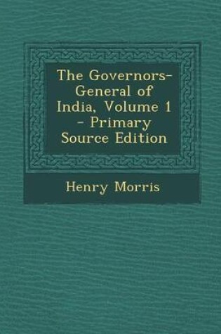 Cover of The Governors-General of India, Volume 1 - Primary Source Edition