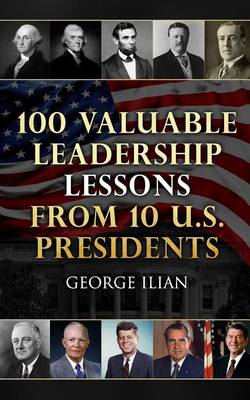 Book cover for 100 Valuable Leadership Lessons from 10 U.S. Presidents