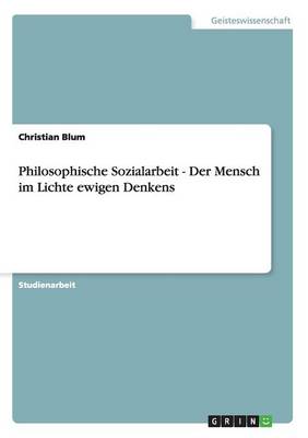 Book cover for Philosophische Sozialarbeit - Der Mensch im Lichte ewigen Denkens