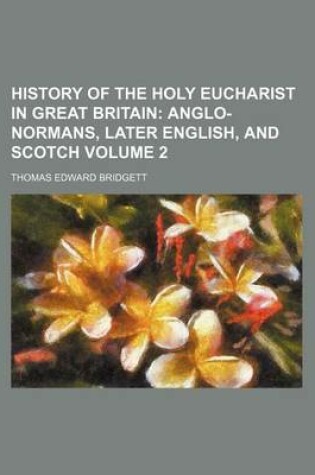 Cover of History of the Holy Eucharist in Great Britain Volume 2; Anglo-Normans, Later English, and Scotch