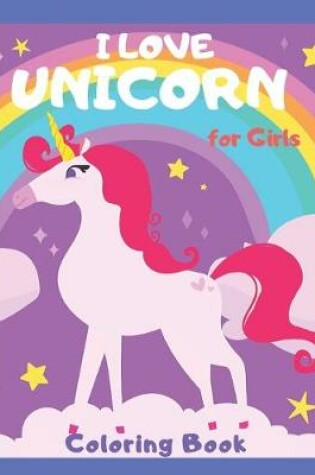 Cover of I Love UNICORN for Girls Coloring Book