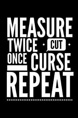 Book cover for Measure Twice Cut Once Curse Repeat