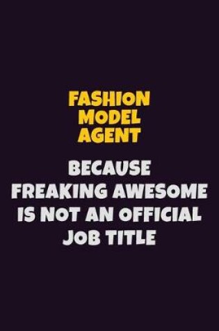 Cover of Fashion Model Agent, Because Freaking Awesome Is Not An Official Job Title