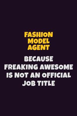 Book cover for Fashion Model Agent, Because Freaking Awesome Is Not An Official Job Title