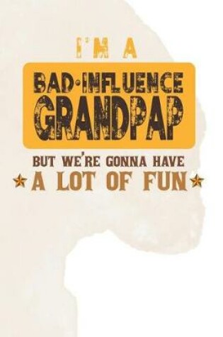 Cover of I'm A Bad Influence Grandpap But We're Gonna Have A Lot Of Fun