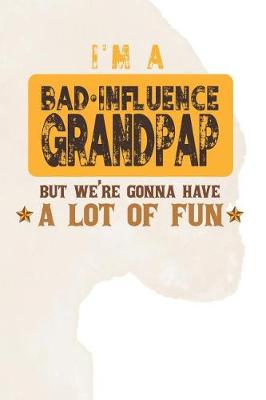 Book cover for I'm A Bad Influence Grandpap But We're Gonna Have A Lot Of Fun