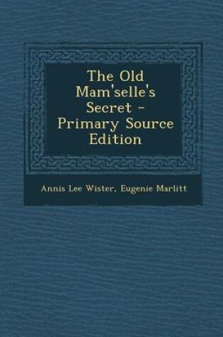 Cover of The Old Mam'selle's Secret - Primary Source Edition