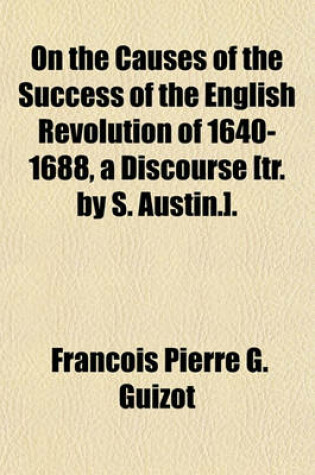 Cover of On the Causes of the Success of the English Revolution of 1640-1688, a Discourse [Tr. by S. Austin.].