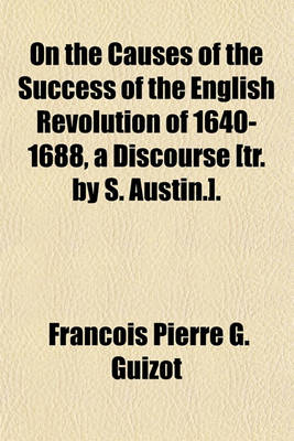 Book cover for On the Causes of the Success of the English Revolution of 1640-1688, a Discourse [Tr. by S. Austin.].