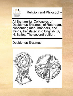 Book cover for All the Familiar Colloquies of Desiderius Erasmus, of Roterdam, Concerning Men, Manners, and Things, Translated Into English. by N. Bailey. the Second Edition.