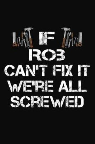 Cover of If Rob Can't Fix It We're All Screwed