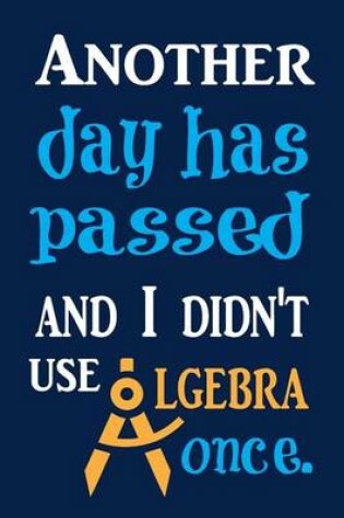 Cover of Another Day Has Passed And I Didn't Use Algebra Once.