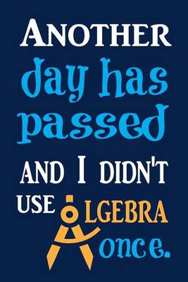 Book cover for Another Day Has Passed And I Didn't Use Algebra Once.