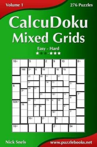 Cover of CalcuDoku Mixed Grids - Easy to Hard - Volume 1 - 276 Puzzles