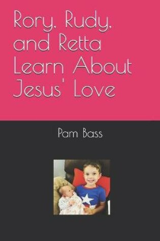 Cover of Rory, Rudy, and Retta Learn About Jesus' Love
