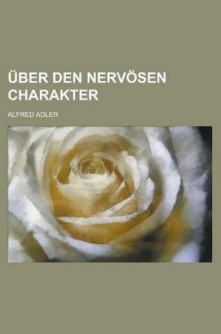 Cover of Uber Den Nervosen Charakter; Grundzuge Einer Vergleichenden Individual-Psychologie Und Psychotherapie