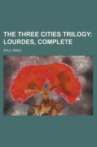 Cover of The Three Cities Trilogy; Lourdes, Complete