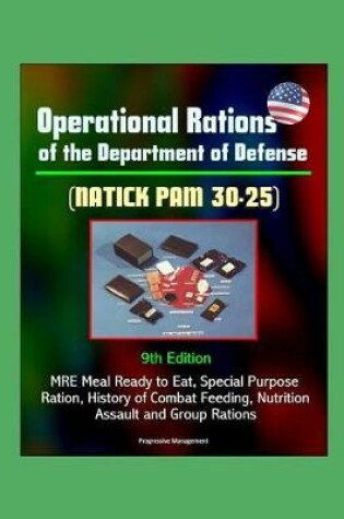 Cover of Operational Rations of the Department of Defense (NATICK PAM 30-25) 9th Edition - MRE Meal Ready to Eat, Special Purpose Ration, History of Combat Feeding, Nutrition, Assault and Group Rations