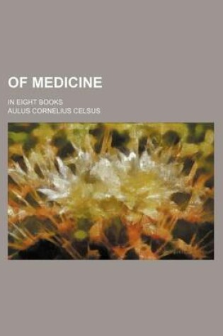 Cover of Of Medicine; In Eight Books