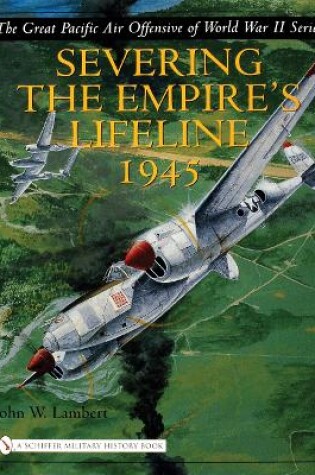 Cover of Great Pacific Air Offensive of World War II: Vol Two: Severing the Empire's Lifeline 1945