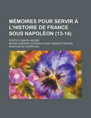 Book cover for M Moires Pour Servir L'Histoire de France Sous Napol on (13-14); Crits Sainte-H L Ne