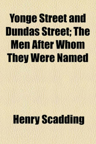 Cover of Yonge Street and Dundas Street; The Men After Whom They Were Named