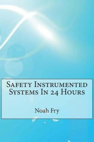 Cover of Safety Instrumented Systems in 24 Hours