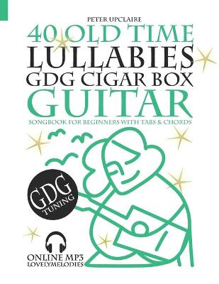 Book cover for 40 Old Time Lullabies - GDG CIGAR BOX GUITAR - Songbook for Beginners with Tabs and Chords