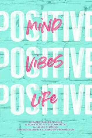 Cover of Positive Mind, Positive Vibes, Positive Life Undated Teacher Planner