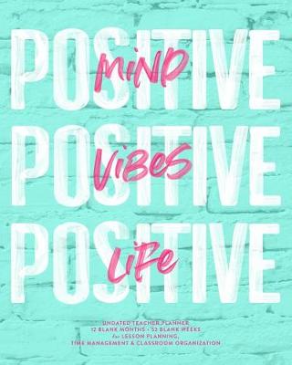 Cover of Positive Mind, Positive Vibes, Positive Life Undated Teacher Planner