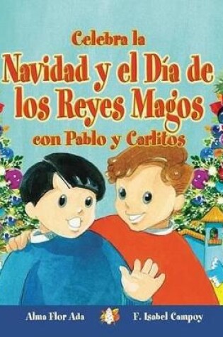 Cover of Celebra La Navidad y El Dia de Los Reyes Magos Con Pablo y Carlitos