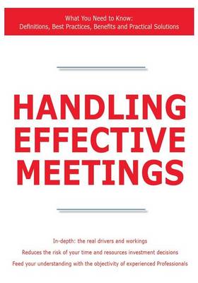 Book cover for Handling Effective Meetings - What You Need to Know: Definitions, Best Practices, Benefits and Practical Solutions