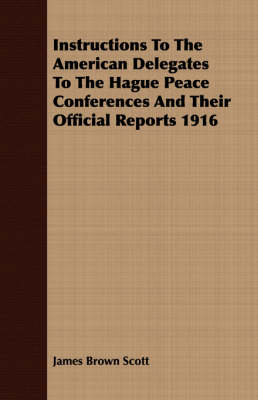 Book cover for Instructions To The American Delegates To The Hague Peace Conferences And Their Official Reports 1916