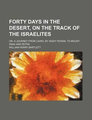 Book cover for Forty Days in the Desert, on the Track of the Israelites; Or, a Journey from Cairo, by Wady Feiran, to Mount Sinai and Petra