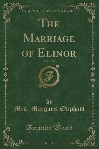 Cover of The Marriage of Elinor, Vol. 3 of 3 (Classic Reprint)