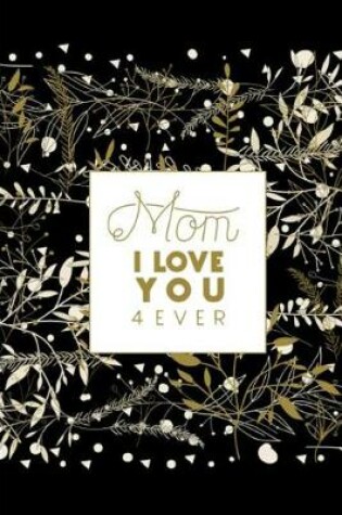 Cover of Mom I Love You 4 Ever