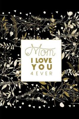 Book cover for Mom I Love You 4 Ever