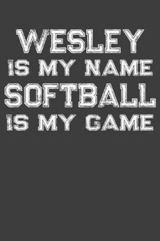 Cover of Wesley Is My Name Softball Is My Game