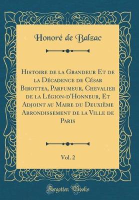 Book cover for Histoire de la Grandeur Et de la Décadence de César Birottea, Parfumeur, Chevalier de la Légion-d'Honneur, Et Adjoint au Maire du Deuxième Arrondissement de la Ville de Paris, Vol. 2 (Classic Reprint)