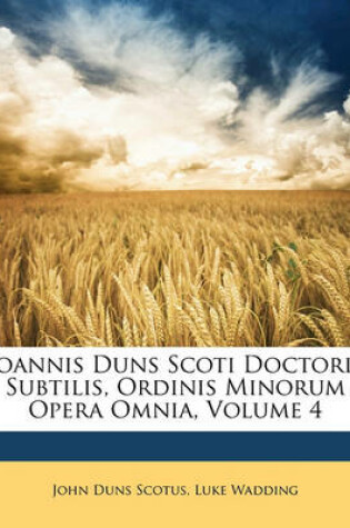 Cover of Joannis Duns Scoti Doctoris Subtilis, Ordinis Minorum Opera Omnia, Volume 4