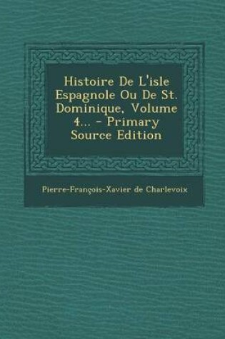 Cover of Histoire De L'isle Espagnole Ou De St. Dominique, Volume 4...